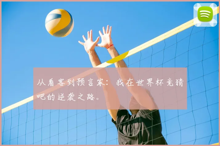 从看客到预言家：我在世界杯竞猜吧的逆袭之路。