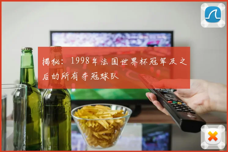 揭秘:1998年法国世界杯冠军及之后的所有夺冠球队